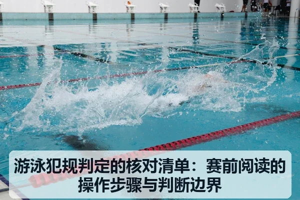 游泳犯规判定的核对清单：赛前阅读的操作步骤与判断边界